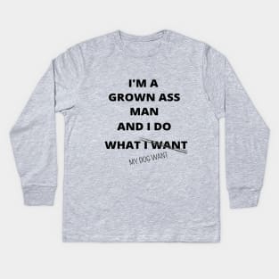 I'M GROWN ASS MAN AND I DO WHAT MY DOG WANT FUNNY SAYINGS GIFT IDEA Kids Long Sleeve T-Shirt